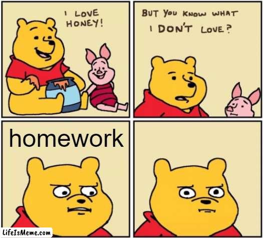 homework SUCKS | homework | image tagged in upset pooh | made w/ Lifeismeme meme maker