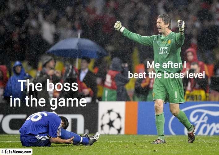 Van der Sar celebrating over John Terry | Me after I beat the boss level; The boss in the game | image tagged in van der sar celebrating over john terry,funny,video games | made w/ Lifeismeme meme maker