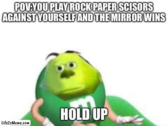 The mirror is evil | POV:YOU PLAY ROCK PAPER SCISORS AGAINST YOURSELF AND THE MIRROR WINS; HOLD UP | image tagged in evil mirror,haunted,dark humor | made w/ Lifeismeme meme maker