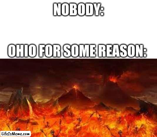 nobody:                 ohio for some reason: | NOBODY:; OHIO FOR SOME REASON: | image tagged in ohio | made w/ Lifeismeme meme maker