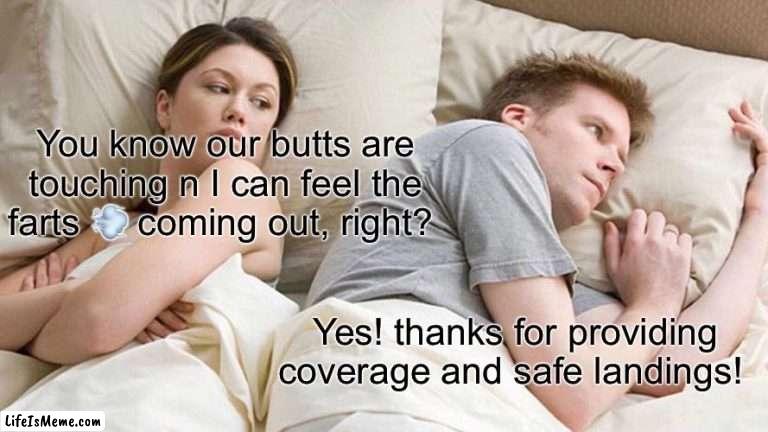 Coverage | You know our butts are touching n I can feel the farts 💨 coming out, right? Yes! thanks for providing coverage and safe landings! | image tagged in memes,i bet he's thinking about other women | made w/ Lifeismeme meme maker