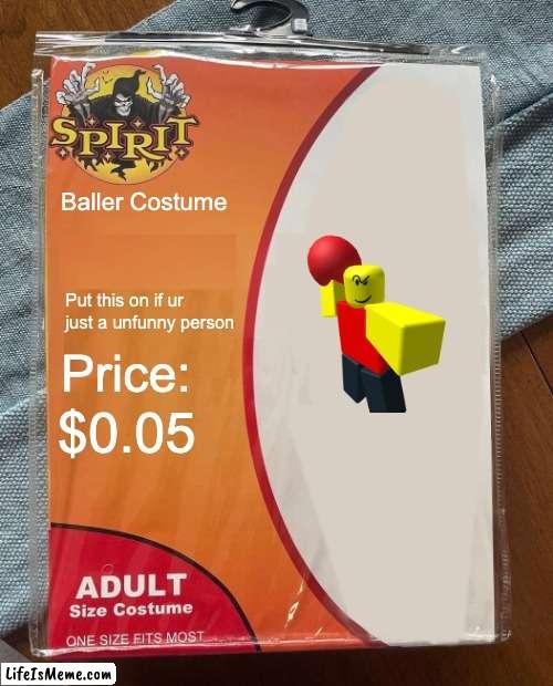 Ah yes the brainlessone strikes no nerves. | Baller Costume; Put this on if ur just a unfunny person; Price:; $0.05 | image tagged in spirit halloween | made w/ Lifeismeme meme maker