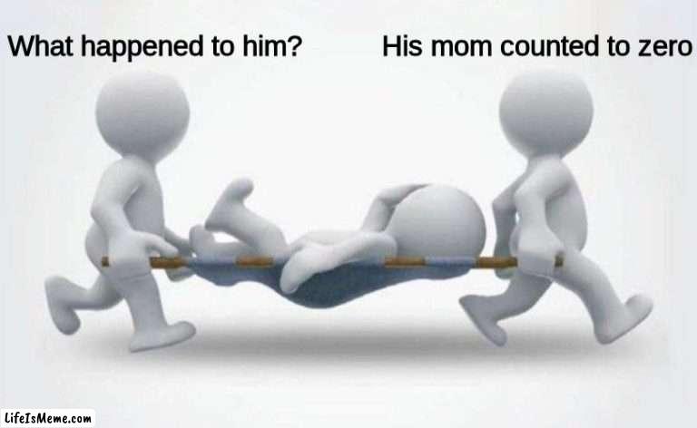3 2 1... | What happened to him? His mom counted to zero | image tagged in what happened to him | made w/ Lifeismeme meme maker