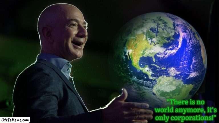 Amazon Bezos 1 | "There is no world anymore, it's only corporations!" | image tagged in amazon bezos 1,slavic,amazon,blm | made w/ Lifeismeme meme maker