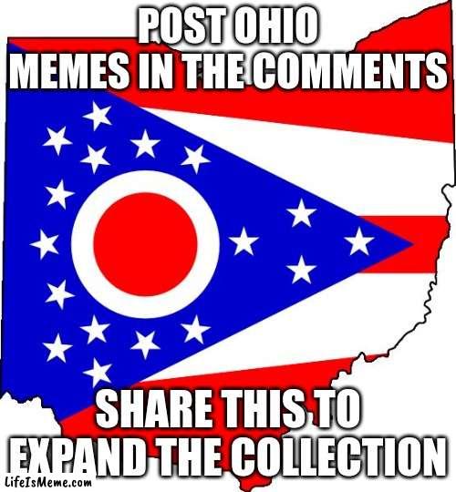 The Ohio Collection | POST OHIO MEMES IN THE COMMENTS; SHARE THIS TO EXPAND THE COLLECTION | image tagged in ohio | made w/ Lifeismeme meme maker