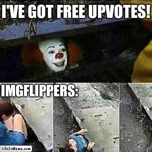 WOOHOO! | I'VE GOT FREE UPVOTES! IMGFLIPPERS: | image tagged in it clown sewers,imgflip users,imgflip,it clown | made w/ Lifeismeme meme maker