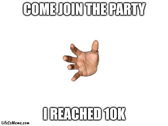 can't believe I did it | COME JOIN THE PARTY; I REACHED 10K | image tagged in blank white template | made w/ Lifeismeme meme maker