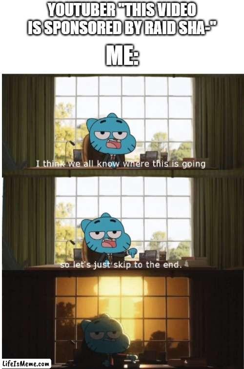 This sponsor is everywhere, no matter what YouTuber I watch. | YOUTUBER "THIS VIDEO IS SPONSORED BY RAID SHA-"; ME: | image tagged in i think we all know where this is going,raid shadow legends,youtube | made w/ Lifeismeme meme maker