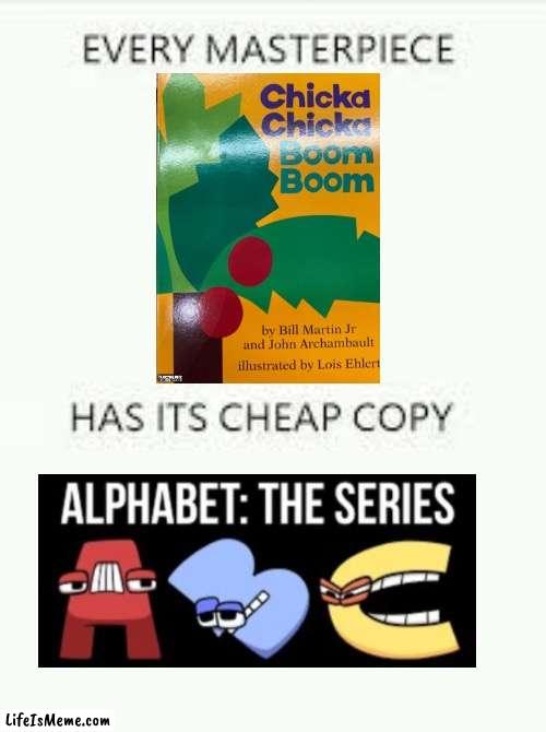 Uh oh, here comes the hate comments | image tagged in every masterpiece has its cheap copy,alphabet lore,alphabet,controversial | made w/ Lifeismeme meme maker