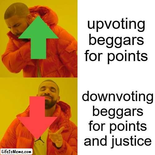prank them all | upvoting beggars for points; downvoting beggars for points and justice | image tagged in memes,drake hotline bling | made w/ Lifeismeme meme maker