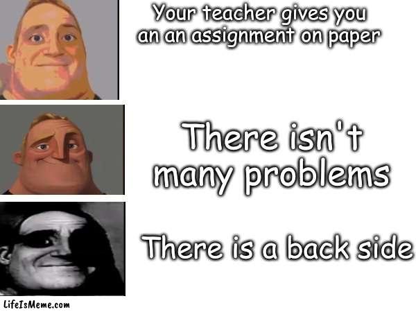 math class fr | Your teacher gives you an an assignment on paper; There isn't many problems; There is a back side | image tagged in memes,mr incredible,funny,math,relatable,school | made w/ Lifeismeme meme maker