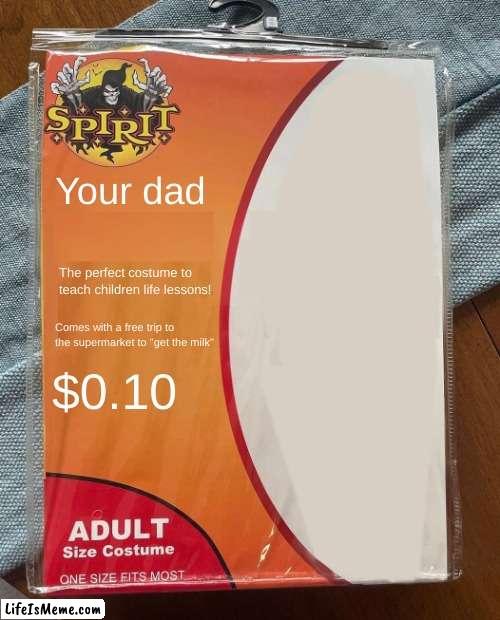 no father? | Your dad; The perfect costume to teach children life lessons! Comes with a free trip to the supermarket to "get the milk"; $0.10 | image tagged in spirit halloween | made w/ Lifeismeme meme maker