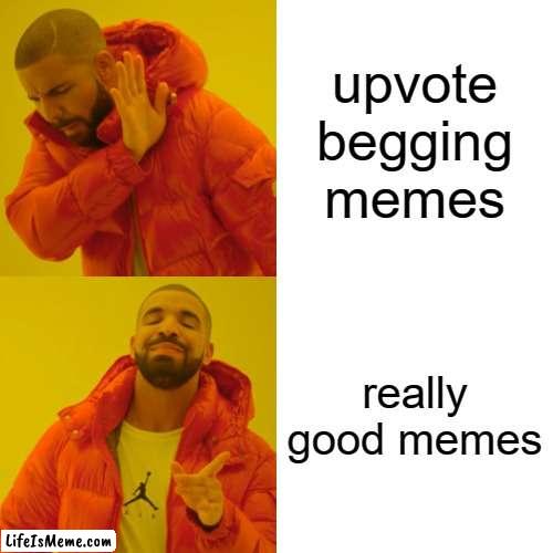 bitch, please stop upvote begging | upvote begging memes; really good memes | image tagged in memes,drake hotline bling,bitch please,stop upvote begging | made w/ Lifeismeme meme maker