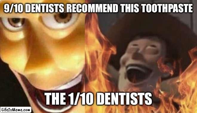 Its always on the boxes and ads | 9/10 DENTISTS RECOMMEND THIS TOOTHPASTE; THE 1/10 DENTISTS | image tagged in satanic woody no spacing | made w/ Lifeismeme meme maker