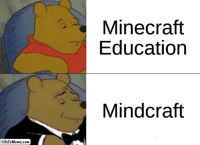 Mindcraf | Minecraft Education; Mindcraft | image tagged in memes,tuxedo winnie the pooh | made w/ Lifeismeme meme maker