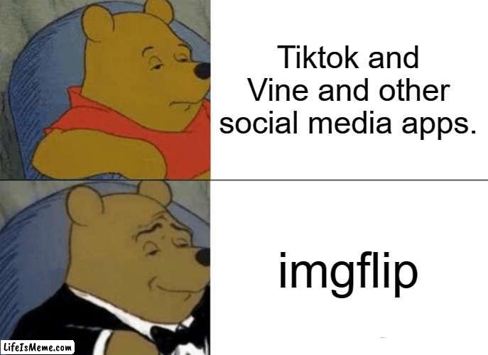 very simple meh | Tiktok and Vine and other social media apps. imgflip | image tagged in memes,tuxedo winnie the pooh,imgflip | made w/ Lifeismeme meme maker