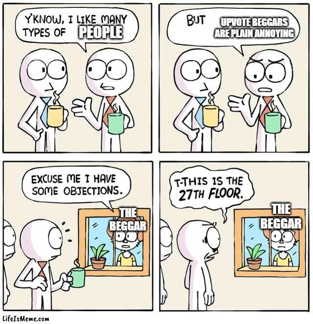 Excuse me I have some objections | UPVOTE BEGGARS ARE PLAIN ANNOYING; PEOPLE; THE BEGGAR; THE BEGGAR | image tagged in excuse me i have some objections | made w/ Lifeismeme meme maker