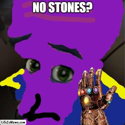 Got no stones? | NO STONES? | image tagged in megamind peeking,thanos infinity stones,thanos,funny,megamind | made w/ Lifeismeme meme maker