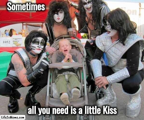 Turn that frown upside down | Sometimes; all you need is a little Kiss | image tagged in kiss,kissing,kisses,now kiss,rock and roll,well yes but actually no | made w/ Lifeismeme meme maker