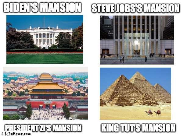 Very precise | BIDEN'S MANSION; STEVE JOBS'S MANSION; PRESIDENT ZI'S MANSION; KING TUT'S MANSION | image tagged in stop reading the tags,why are you reading this,white house,apple,china,egypt | made w/ Lifeismeme meme maker