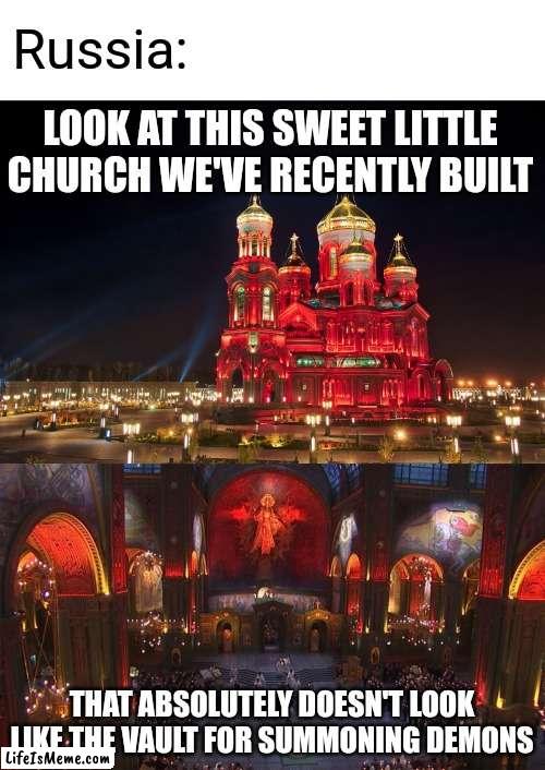 Russian Church | Russia:; LOOK AT THIS SWEET LITTLE CHURCH WE'VE RECENTLY BUILT; THAT ABSOLUTELY DOESN'T LOOK LIKE THE VAULT FOR SUMMONING DEMONS | image tagged in memes,russia,vladimir putin,church,meanwhile in russia | made w/ Lifeismeme meme maker