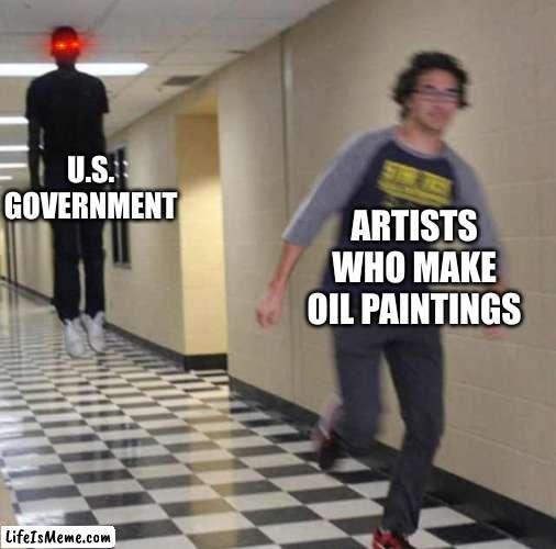 Why are you runnin'? WHY ARE YOU RUNNIN'?! | U.S. GOVERNMENT; ARTISTS WHO MAKE OIL PAINTINGS | image tagged in floating boy chasing running boy | made w/ Lifeismeme meme maker