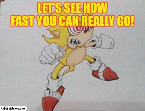 super sonic | LET’S SEE HOW FAST YOU CAN REALLY GO! | image tagged in super sonic,sonic the hedgehog | made w/ Lifeismeme meme maker