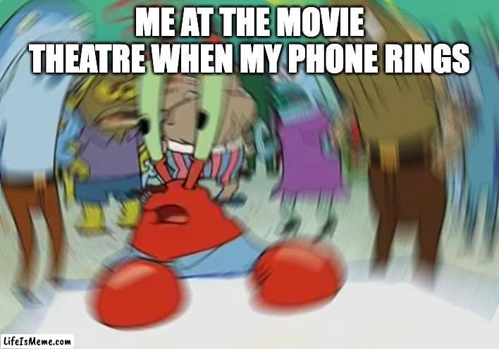 krabs. | ME AT THE MOVIE THEATRE WHEN MY PHONE RINGS | image tagged in memes,mr krabs blur meme,funny,mr krabs,mr krabs blur,movies | made w/ Lifeismeme meme maker