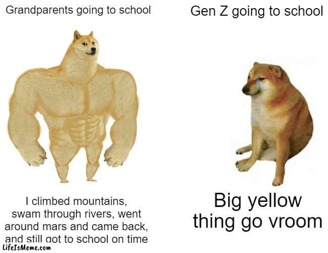 They be having the weirdest routes | Grandparents going to school; Gen Z going to school; I climbed mountains, swam through rivers, went around mars and came back, and still got to school on time; Big yellow thing go vroom | image tagged in memes,buff doge vs cheems | made w/ Lifeismeme meme maker