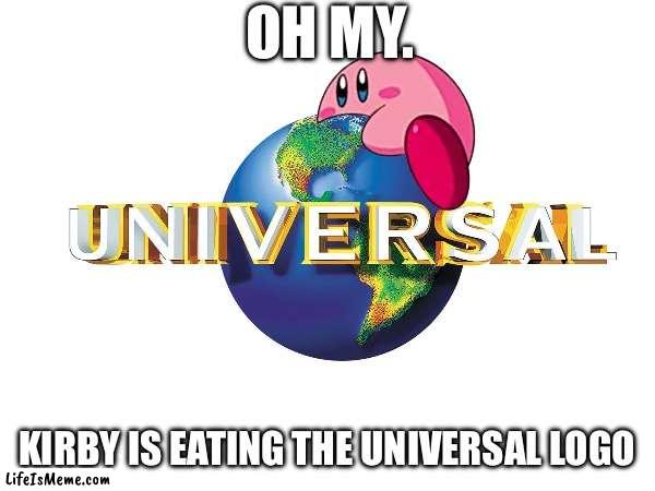 Kirby is eating the Universal logo | OH MY. KIRBY IS EATING THE UNIVERSAL LOGO | image tagged in kirby,universal,logo,eating,kirby eating,universal studios | made w/ Lifeismeme meme maker