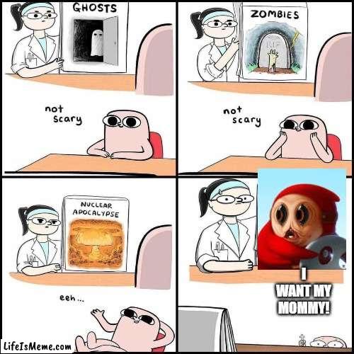 He's VERY Creep without the mask | I WANT MY MOMMY! | image tagged in not scary,mario,fritz,gvhjkjbhvbjk,hjnbgyuhjhgyujhyjhjhhbgh | made w/ Lifeismeme meme maker