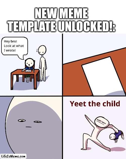 You may now use this template for any meme purposes. Note: I brought it in. | NEW MEME TEMPLATE UNLOCKED!: | image tagged in blank white template,yeet the child | made w/ Lifeismeme meme maker