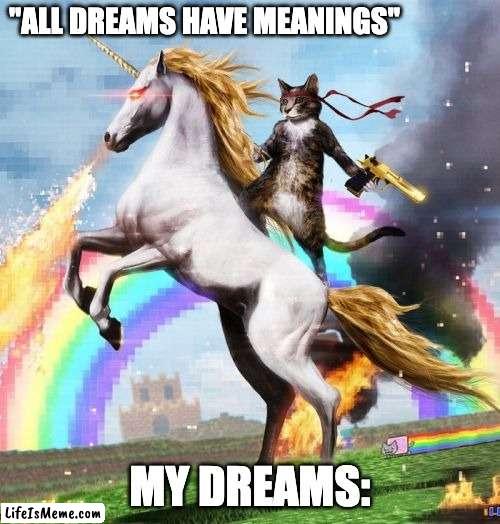 Insert funny title | "ALL DREAMS HAVE MEANINGS"; MY DREAMS: | image tagged in memes,welcome to the internets,fun,lol,my dreams be like | made w/ Lifeismeme meme maker