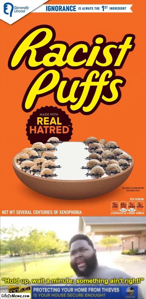 thisis just a joke, not to be offensive. | image tagged in hold up wait a minute something aint right,racist puffs | made w/ Lifeismeme meme maker