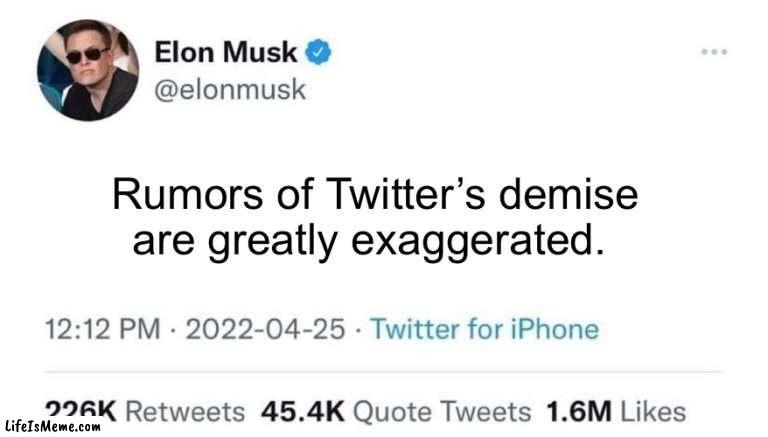 Twitter demise | Rumors of Twitter’s demise are greatly exaggerated. | image tagged in elon musk buying twitter | made w/ Lifeismeme meme maker