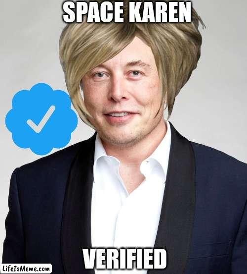 Space karen | SPACE KAREN; VERIFIED | image tagged in elon musk,mega karen,twitter | made w/ Lifeismeme meme maker