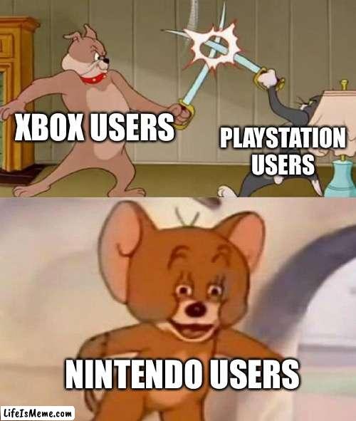 im a nintendo user | XBOX USERS; PLAYSTATION USERS; NINTENDO USERS | image tagged in tom and jerry swordfight,gaming | made w/ Lifeismeme meme maker