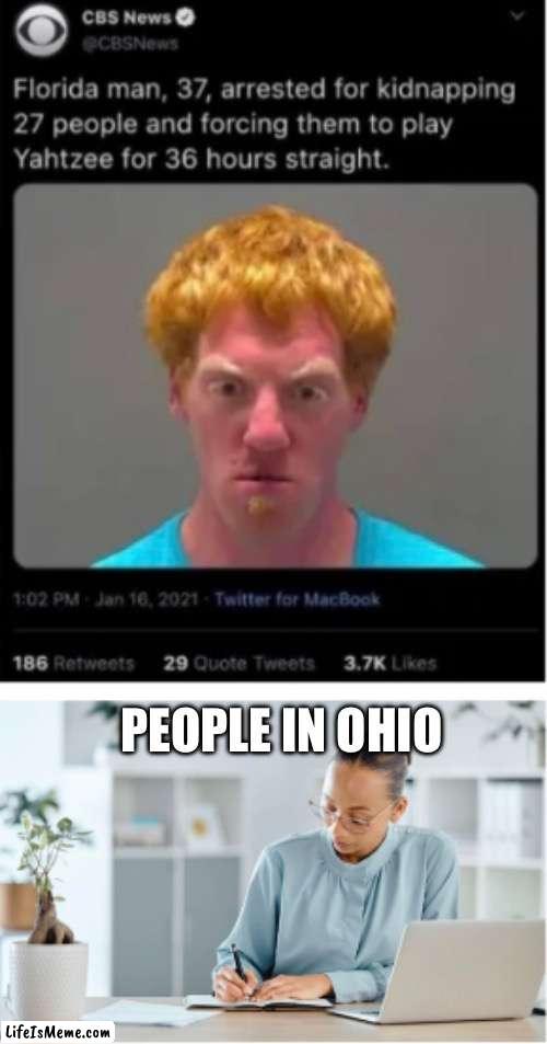 People in Ohio… | PEOPLE IN OHIO | image tagged in ohio,memes,relatable,funny memes,dumb | made w/ Lifeismeme meme maker