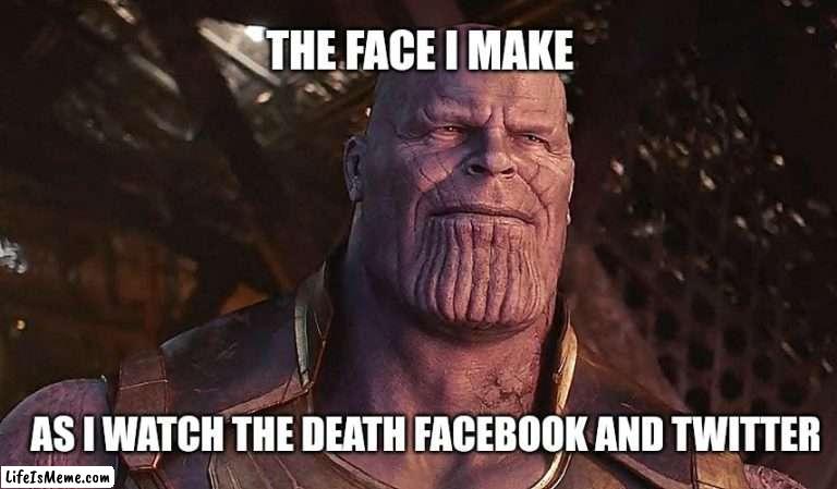 Happy Thanos | THE FACE I MAKE; AS I WATCH THE DEATH FACEBOOK AND TWITTER | image tagged in thanos | made w/ Lifeismeme meme maker