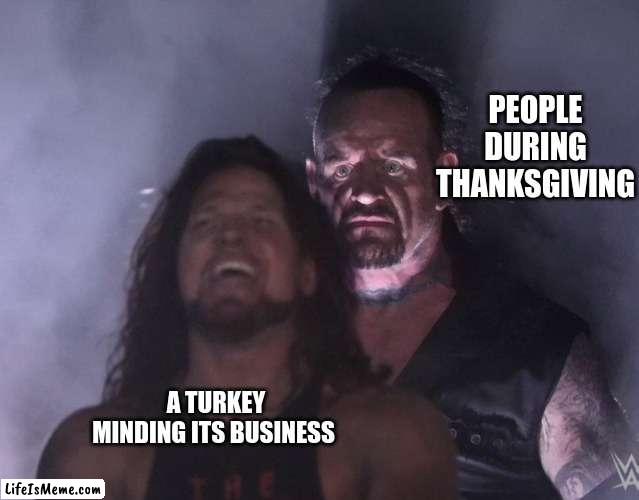you won't goble-goble anymore | PEOPLE DURING THANKSGIVING; A TURKEY MINDING ITS BUSINESS | image tagged in undertaker,thanksgiving,turkey day,turkey | made w/ Lifeismeme meme maker