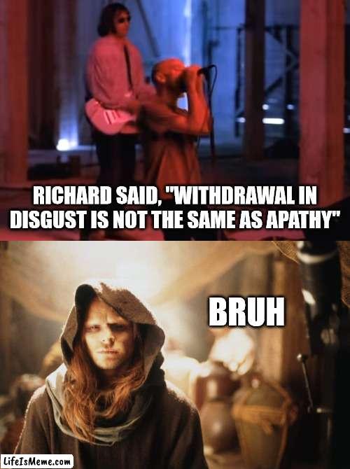 The Preacher | RICHARD SAID, "WITHDRAWAL IN DISGUST IS NOT THE SAME AS APATHY"; BRUH | image tagged in dune | made w/ Lifeismeme meme maker