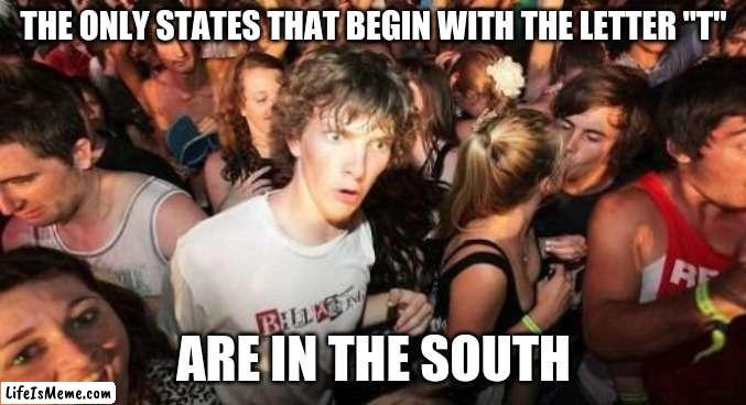 What in Tarnation? | THE ONLY STATES THAT BEGIN WITH THE LETTER "T"; ARE IN THE SOUTH | image tagged in memes,sudden clarity clarence,united states,usa,southern,mind blown | made w/ Lifeismeme meme maker