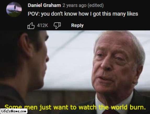 "You truly are the lowest scum in history." | image tagged in some men just want to watch the world burn,memes,youtube comments | made w/ Lifeismeme meme maker