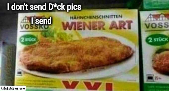 Not just some peasant | I don't send D*ck pics; I send | image tagged in they're the same picture,frozen food,german,tv dinner | made w/ Lifeismeme meme maker