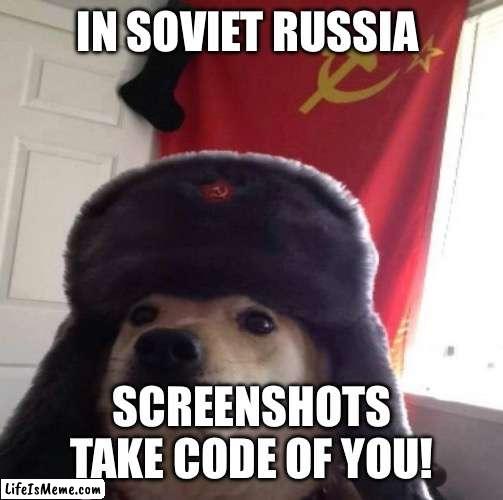 Go drunk you’re home | IN SOVIET RUSSIA; SCREENSHOTS TAKE CODE OF YOU! | image tagged in russian doge | made w/ Lifeismeme meme maker