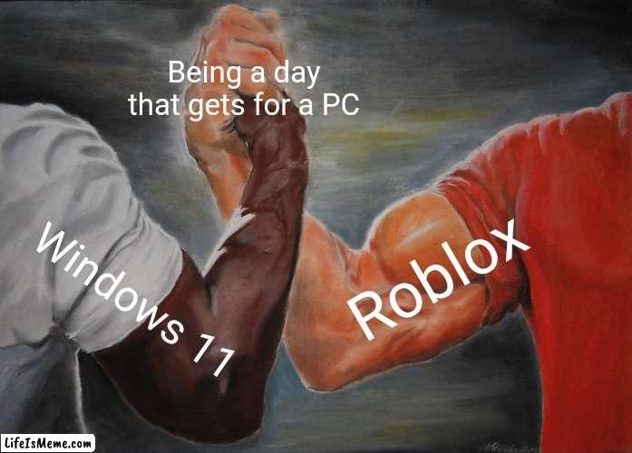 What does that mean? | Being a day that gets for a PC; Roblox; Windows 11 | image tagged in memes,epic handshake | made w/ Lifeismeme meme maker