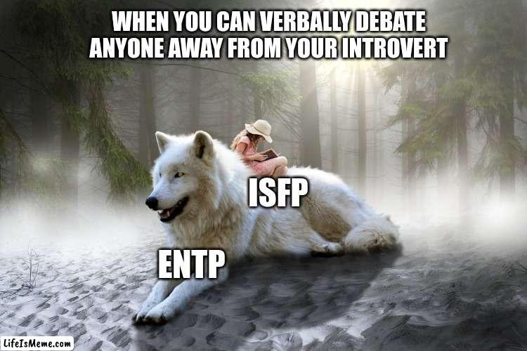 Protecting ISFP | WHEN YOU CAN VERBALLY DEBATE ANYONE AWAY FROM YOUR INTROVERT; ISFP; ENTP | image tagged in wolf and girl reading,isfp,entp,myers briggs,mbti,personality | made w/ Lifeismeme meme maker