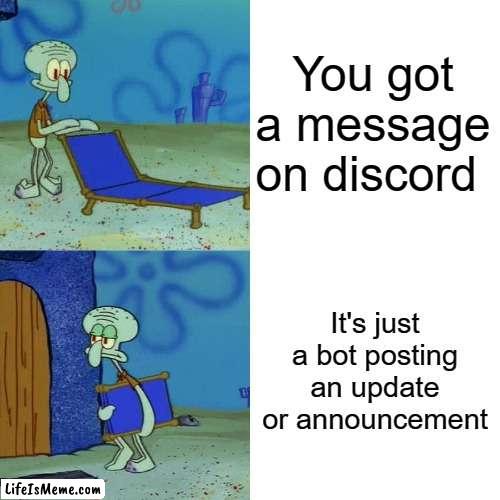 Discord Servers be like | You got a message on discord; It's just a bot posting an update or announcement | image tagged in squidward chair,discord,discord servers,messages | made w/ Lifeismeme meme maker