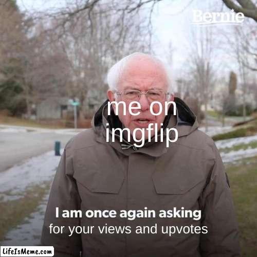 thanks for the 125 views and one upvote on the last one, it means a lot to me | me on imgflip; for your views and upvotes | image tagged in memes,bernie i am once again asking for your support,upvotes,views | made w/ Lifeismeme meme maker
