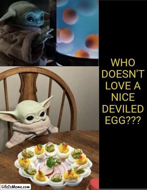 Grogu Hungry! | WHO
DOESN'T
LOVE A
NICE
DEVILED
EGG??? | image tagged in grogu,eggs,yummy | made w/ Lifeismeme meme maker